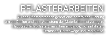 PFLASTERARBEITEN Zu den Pflasterarbeiten gehört eine sorgfältige Planung  um ein Design und eine Auflistung der Materialien fest zu legen.  Hauptsächlich pflastert man Hauseingänge, Hofeinfahrten,  Terrassen, Gartenwege und Parkplätze.