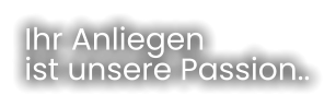 Ihr Anliegen  ist unsere Passion..