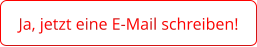 Ja, jetzt eine E-Mail schreiben!