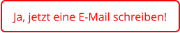 Ja, jetzt eine E-Mail schreiben!