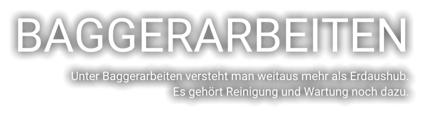 BAGGERARBEITEN Unter Baggerarbeiten versteht man weitaus mehr als Erdaushub.  Es gehört Reinigung und Wartung noch dazu.
