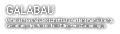 GALABAU Unter Garten und Landschaftsbau versteht man Planung,  Gestaltung, den Bau und die Pflege von Grünanlagen.