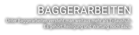 BAGGERARBEITEN Unter Baggerarbeiten versteht man weitaus mehr als Erdaushub.  Es gehört Reinigung und Wartung noch dazu.